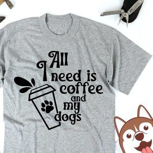 All I Need Is Coffee and my Dogs